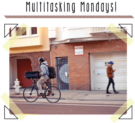 Multitasking Mondays